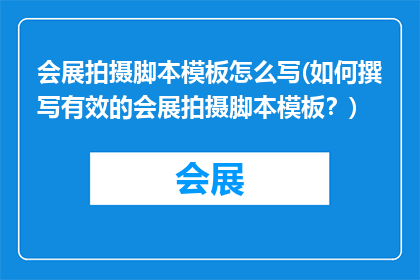 会展拍摄脚本模板怎么写(如何撰写有效的会展拍摄脚本模板？)