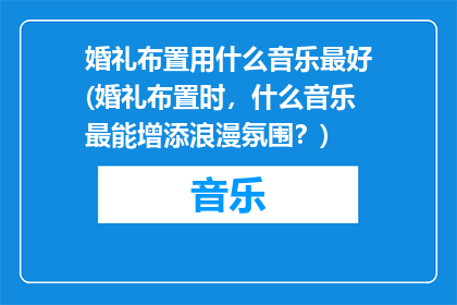 婚礼布置用什么音乐最好(婚礼布置时，什么音乐最能增添浪漫氛围？)