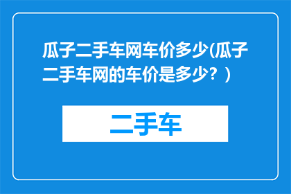 瓜子二手车网车价多少(瓜子二手车网的车价是多少？)