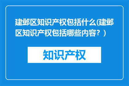 建邺区知识产权包括什么(建邺区知识产权包括哪些内容？)