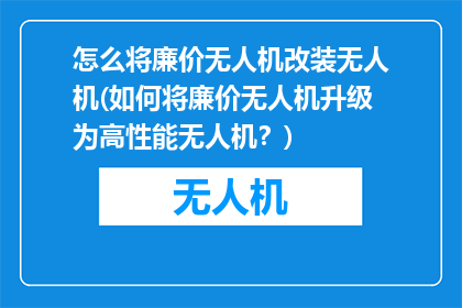怎么将廉价无人机改装无人机(如何将廉价无人机升级为高性能无人机？)
