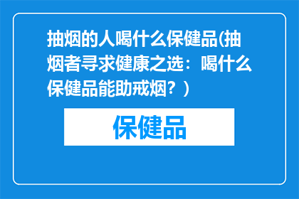 抽烟的人喝什么保健品(抽烟者寻求健康之选：喝什么保健品能助戒烟？)