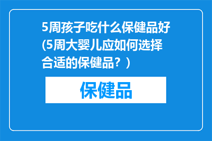 5周孩子吃什么保健品好(5周大婴儿应如何选择合适的保健品？)