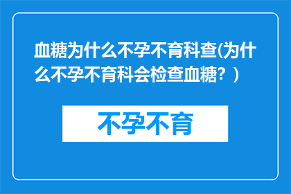 血糖为什么不孕不育科查(为什么不孕不育科会检查血糖？)