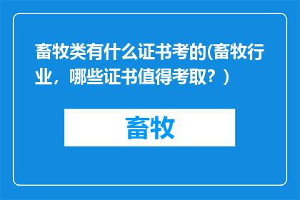 畜牧类有什么证书考的(畜牧行业，哪些证书值得考取？)