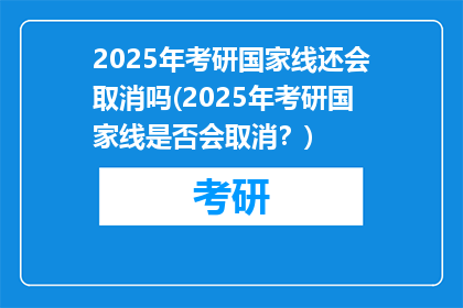 2025年考研国家线还会取消吗(2025年考研国家线是否会取消？)