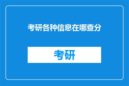 考研各种信息在哪查分(考研分数查询：如何找到最准确的信息？)