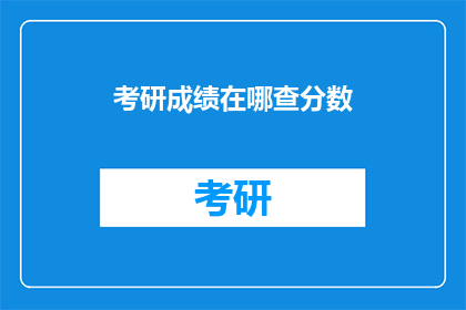 考研成绩在哪查分数(如何查询考研成绩？)