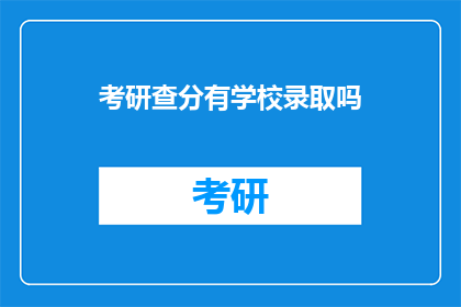考研查分有学校录取吗(考研查分后，哪些学校会录取考生？)