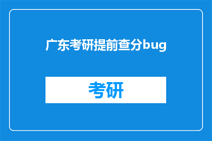 广东考研提前查分bug(广东考研提前查分系统故障，考生如何应对？)