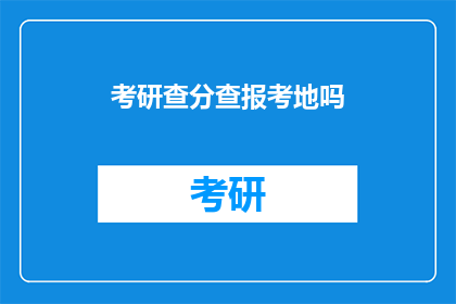 考研查分查报考地吗(考研查分是否需查询报考地？)