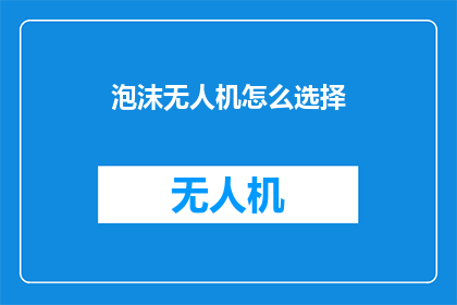 泡沫无人机怎么选择(如何选择适合的泡沫无人机？)