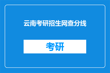 云南考研招生网查分线(云南考研成绩查询线是多少？)