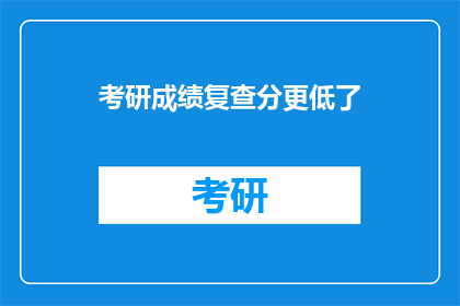 考研成绩复查分更低了(考研成绩复查后分数降低，是否影响录取？)