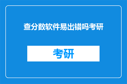 查分数软件易出错吗考研(考研查分数软件是否易出错？)