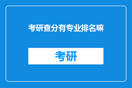 考研查分有专业排名嘛(考研查分是否包含专业排名信息？)