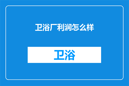 卫浴厂利润怎么样(卫浴厂的利润状况如何？)
