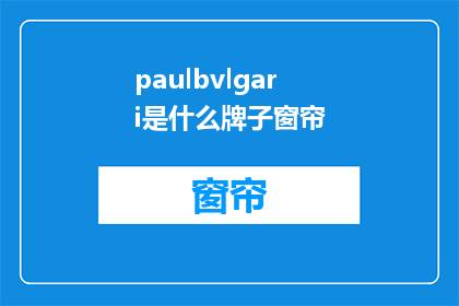 paulbvlgari是什么牌子窗帘(Paul BVLGARI 窗帘品牌是什么？)