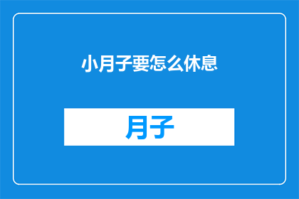 小月子要怎么休息(小月子期间，如何合理安排休息时间？)