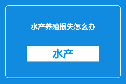 水产养殖损失怎么办(面对水产养殖损失，我们应如何应对？)