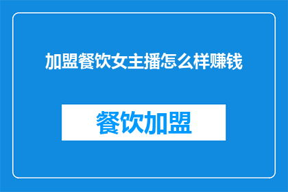 加盟餐饮女主播怎么样赚钱(加盟餐饮女主播如何盈利？)