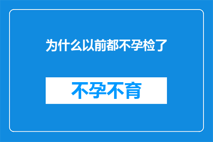 为什么以前都不孕检了(为何曾经不进行不孕检查？)