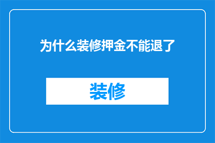 为什么装修押金不能退了(为什么装修押金不能退了？)