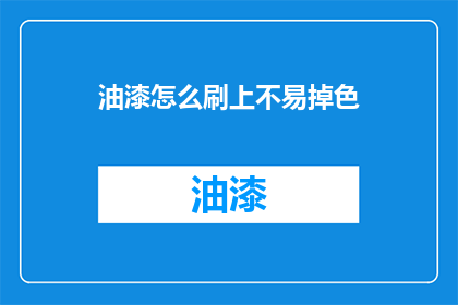 油漆怎么刷上不易掉色(如何让油漆持久不掉色？)