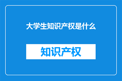 大学生知识产权是什么(大学生应知：知识产权是什么？)