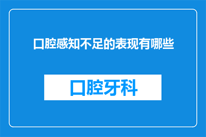 口腔感知不足的表现有哪些(您是否注意到了口腔感知不足的迹象？)