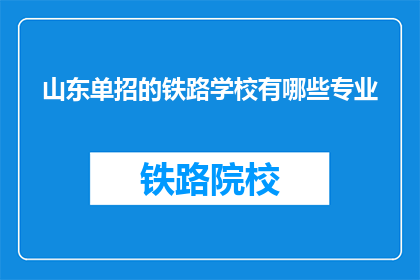 山东单招的铁路学校有哪些专业(山东单招铁路学校有哪些专业？)