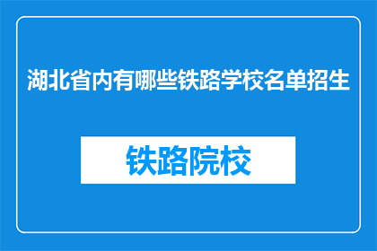 湖北省内有哪些铁路学校名单招生(湖北省内铁路学校招生名单一览)