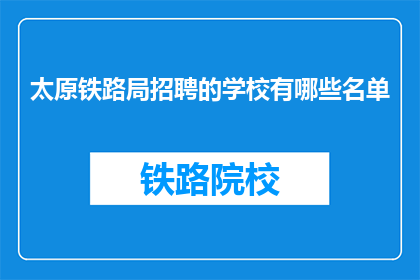 太原铁路局招聘的学校有哪些名单(太原铁路局招聘学校名单疑问长标题)