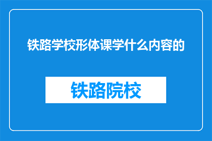 铁路学校形体课学什么内容的(铁路学校形体课究竟学些什么内容？)