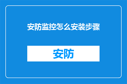 安防监控怎么安装步骤(如何正确安装安防监控系统？)