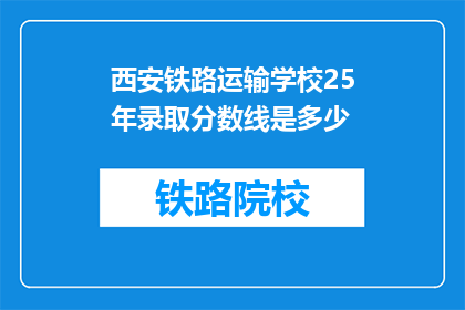 西安铁路运输学校25年录取分数线是多少(西安铁路运输学校25年录取分数线是多少？)