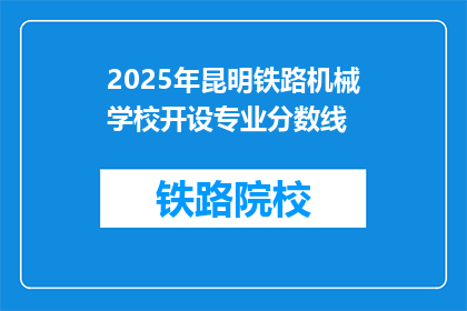 2025年昆明铁路机械学校开设专业分数线(2025年昆明铁路机械学校专业分数线是多少？)