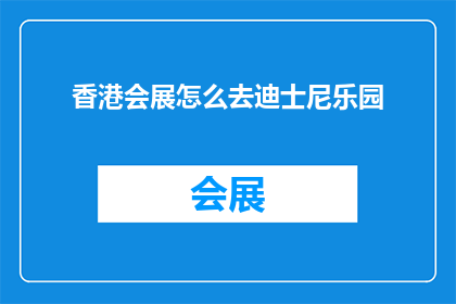 香港会展怎么去迪士尼乐园(如何前往香港的会展中心以抵达迪士尼乐园？)