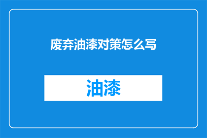 废弃油漆对策怎么写(如何有效应对废弃油漆问题？)