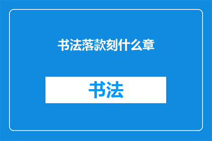书法落款刻什么章(书法落款时，应刻什么章？)