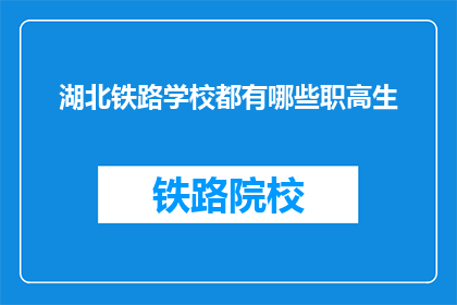 湖北铁路学校都有哪些职高生(湖北铁路学校有哪些职高生？)