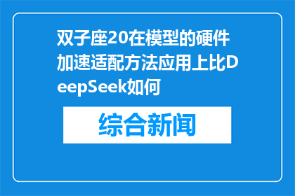 双子座20在模型的硬件加速适配方法应用上比DeepSeek如何(双子座20与DeepSeek在硬件加速适配方法上孰优孰劣？)