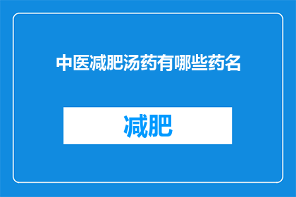 中医减肥汤药有哪些药名(中医减肥汤药有哪些药名？)
