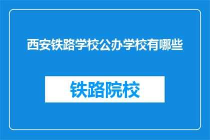 西安铁路学校公办学校有哪些(西安铁路学校公办学校有哪些？)