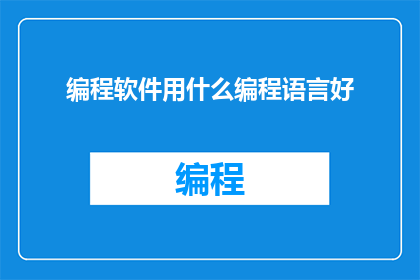 编程软件用什么编程语言好(哪种编程语言最适合编程软件的开发？)