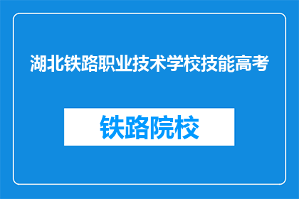 湖北铁路职业技术学校技能高考