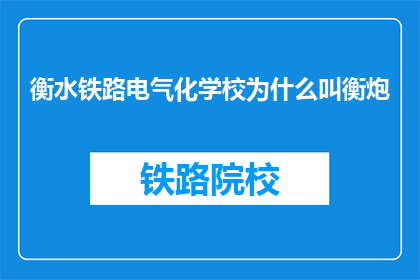 衡水铁路电气化学校为什么叫衡炮