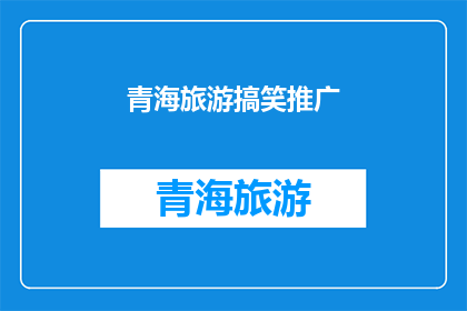 青海旅游搞笑推广(青海旅游：你准备好笑出声了吗？)