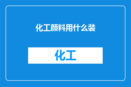 化工颜料用什么装(化工颜料应如何储存？)