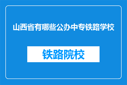 山西省有哪些公办中专铁路学校(山西省有哪些公办中专铁路学校？)